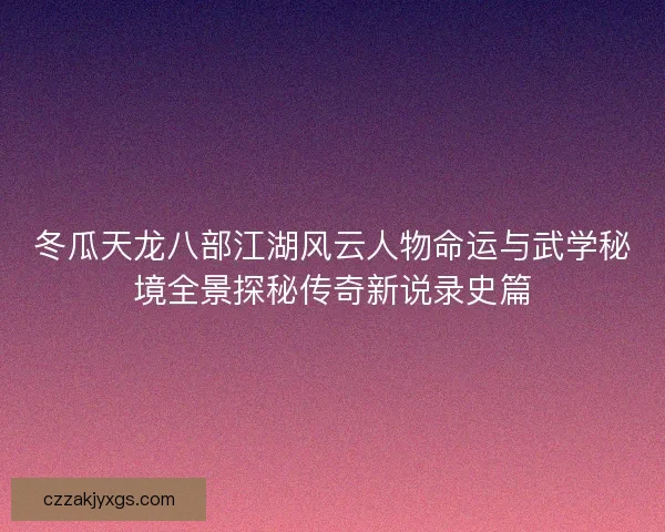 冬瓜天龙八部江湖风云人物命运与武学秘境全景探秘传奇新说录史篇